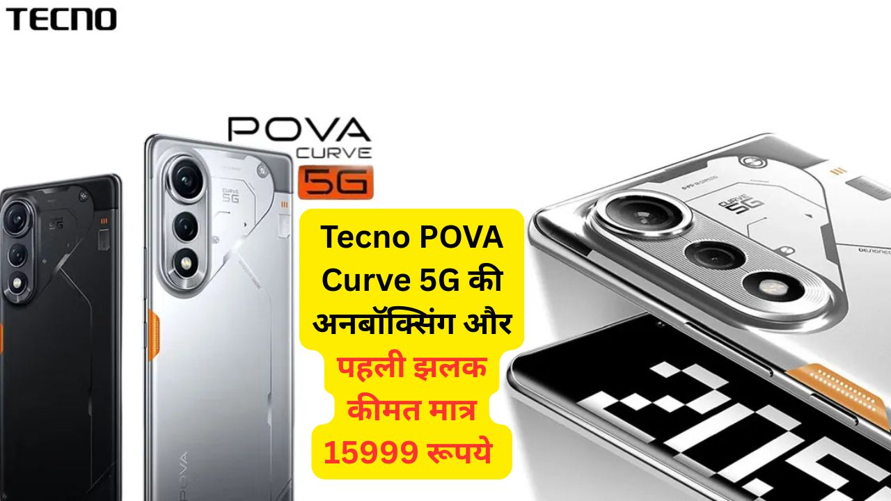 Tecno POVA Curve 5G की अनबॉक्सिंग और पहली झलक कीमत मात्र 15999 रूपये